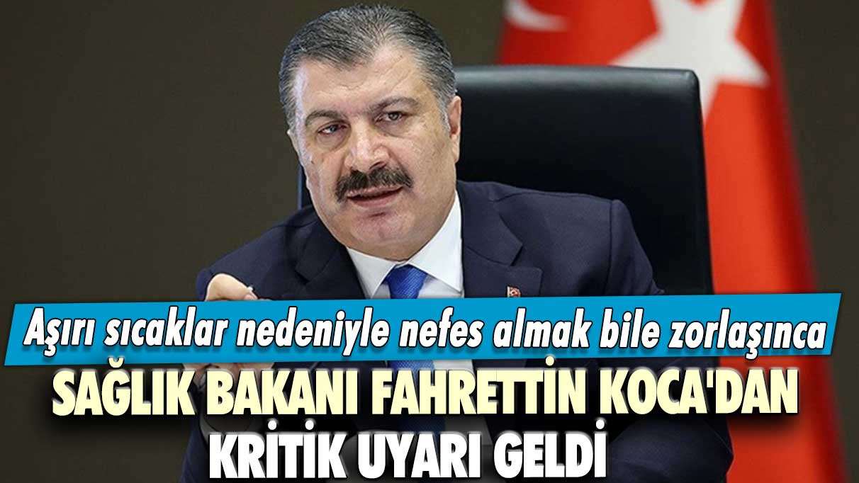 Aşırı sıcaklar nedeniyle nefes almak bile zorlaşınca Sağlık Bakanı Fahrettin Koca'dan kritik uyarı geldi