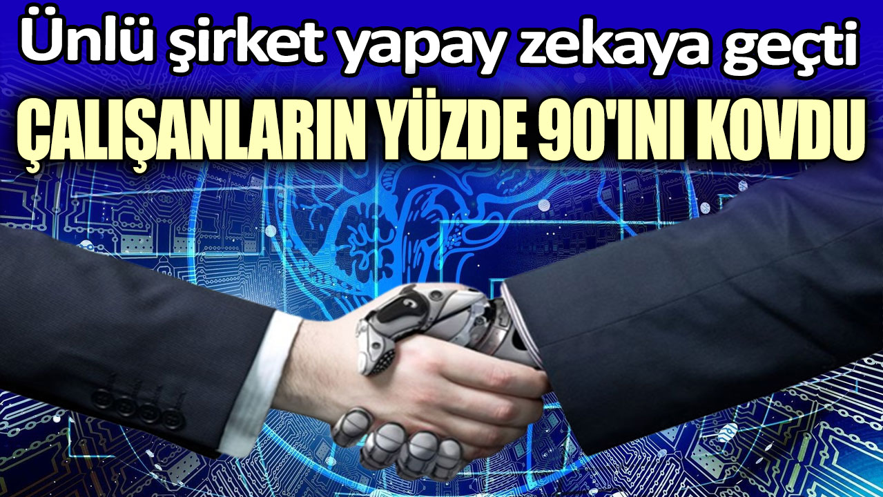 Ünlü şirket yapay zekaya geçti: Çalışanların yüzde 90'ını kovdu!