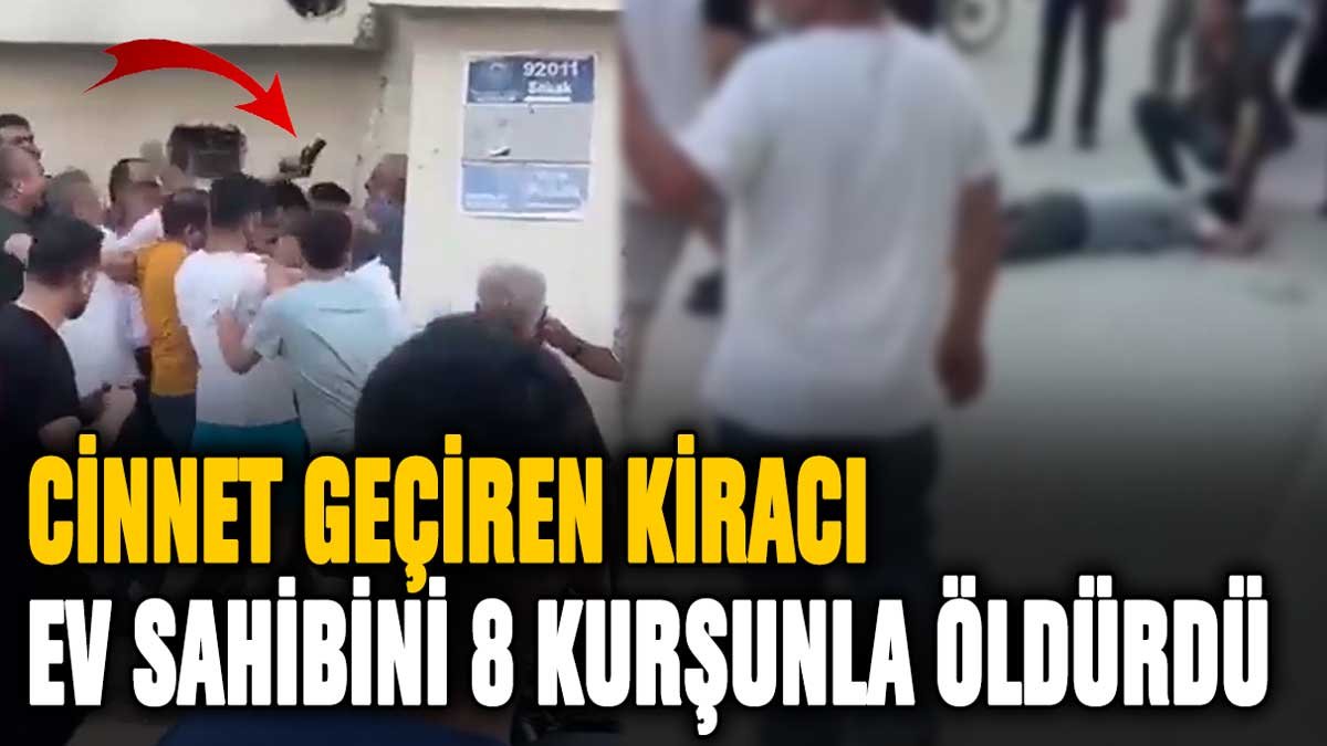 Cinnet geçiren kiracı, ev sahibini 8 kurşunla öldürdü