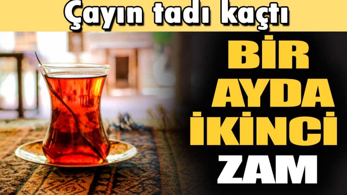 Çayın tadı kaçtı! Bir ayda iki zam