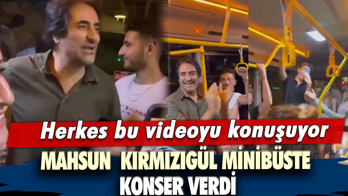 Herkes bu videoyu konuşuyor! Mahsun Kırmızıgül minibüste konser verdi