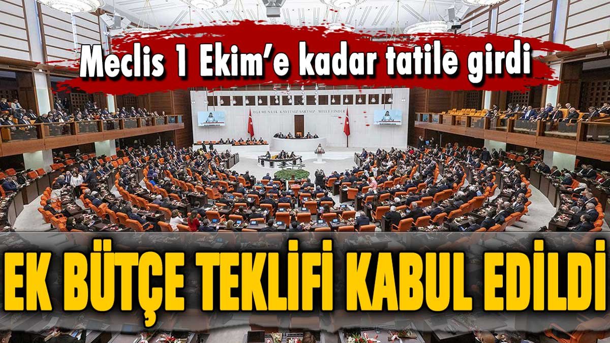 Ek bütçe teklifi TBMM'den geçti: Meclis, 1 Ekim'e kadar tatile girdi