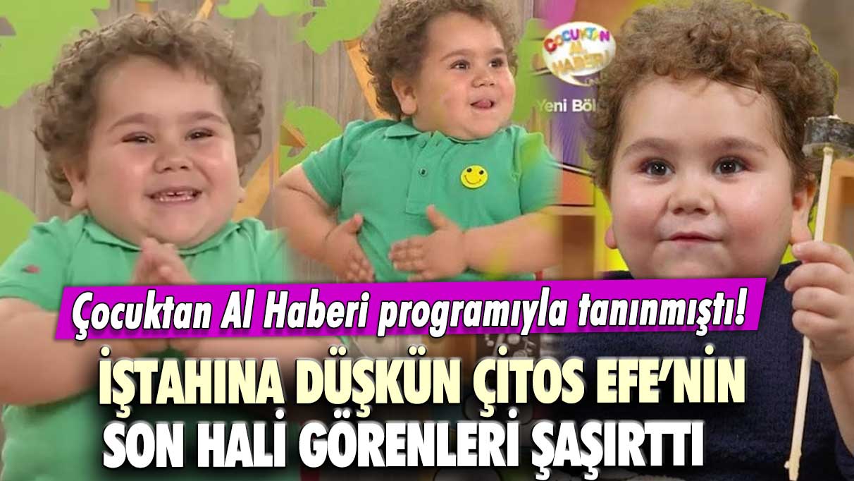 Çocuktan Al Haberi programıyla tanınmıştı!  İştahına düşkün Çitos Efe’nin son hali görenleri şaşırttı