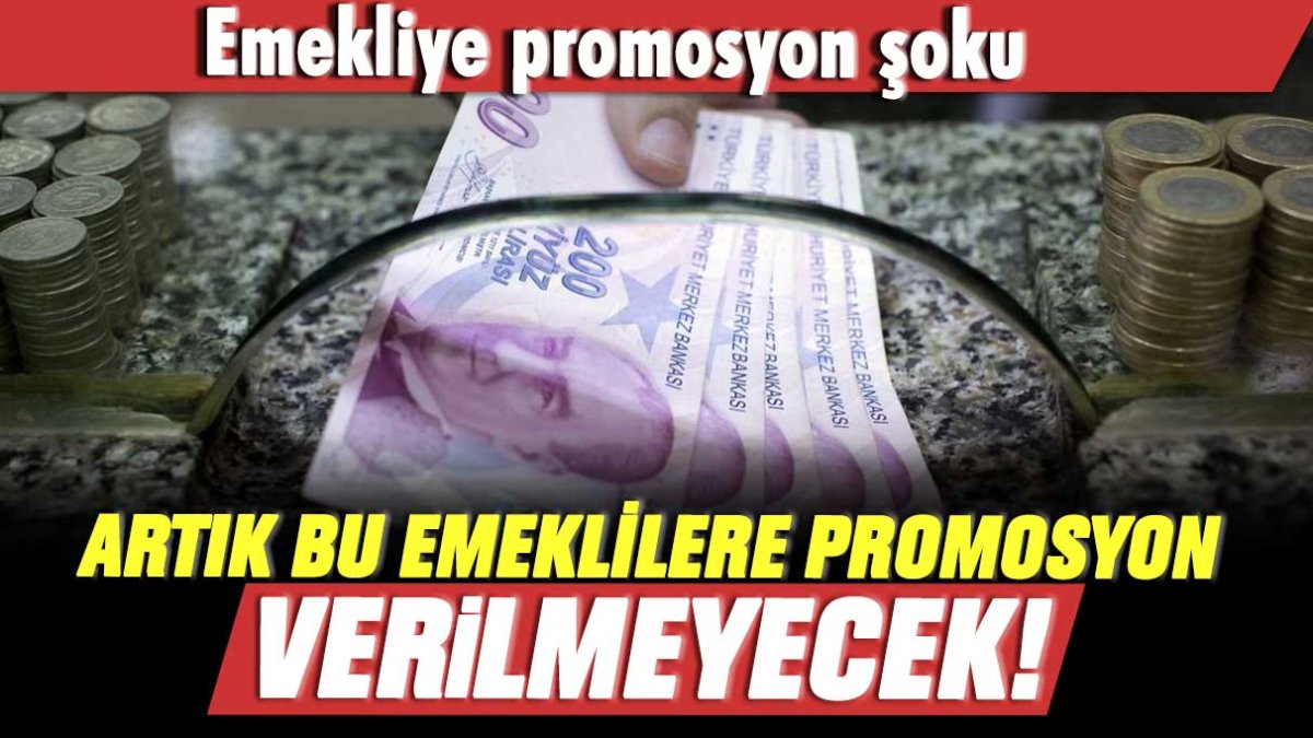 Emekliye promosyon şoku: Artık onlara promosyon verilmeyecek!