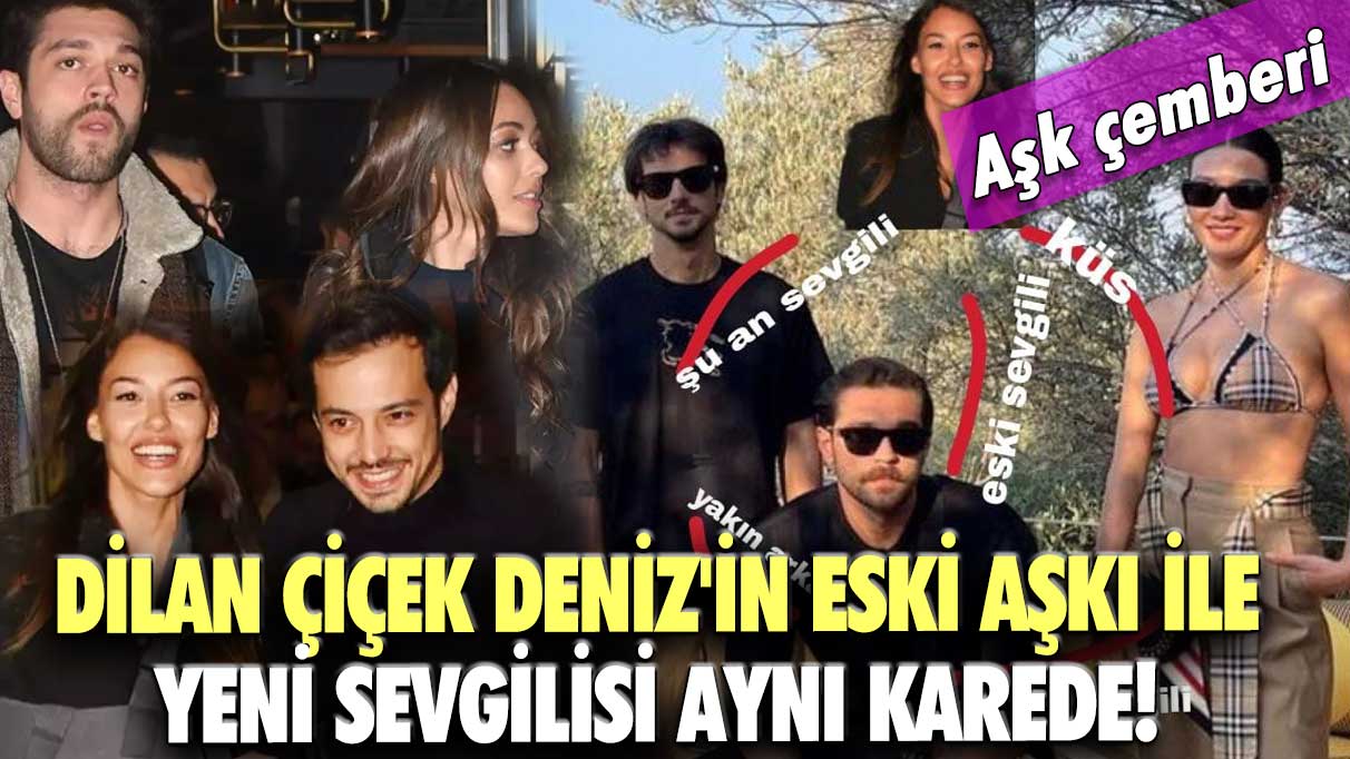 Dilan Çiçek Deniz'in eski aşkı ile yeni sevgilisi aynı karede!  Aşk üçgeni