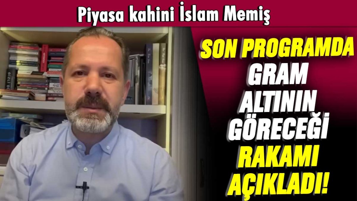 Piyasa Kahini İslam Memiş son programında gram altının göreceği rakamı açıkladı