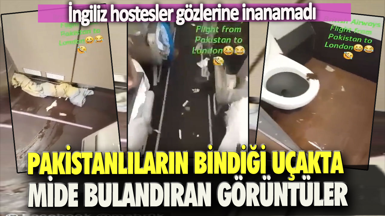 İngiliz hostesler gözlerine inanamadı: Pakistanlıların bindiği uçakta mide bulandıran görüntüler