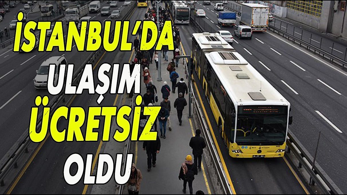 İstanbul’da ulaşım ücretsiz oldu!