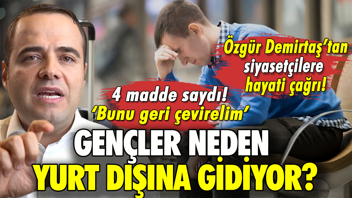 Gençler neden yurt dışına gidiyor? Özgür Demirtaş'tan siyasetçilere çağrı!