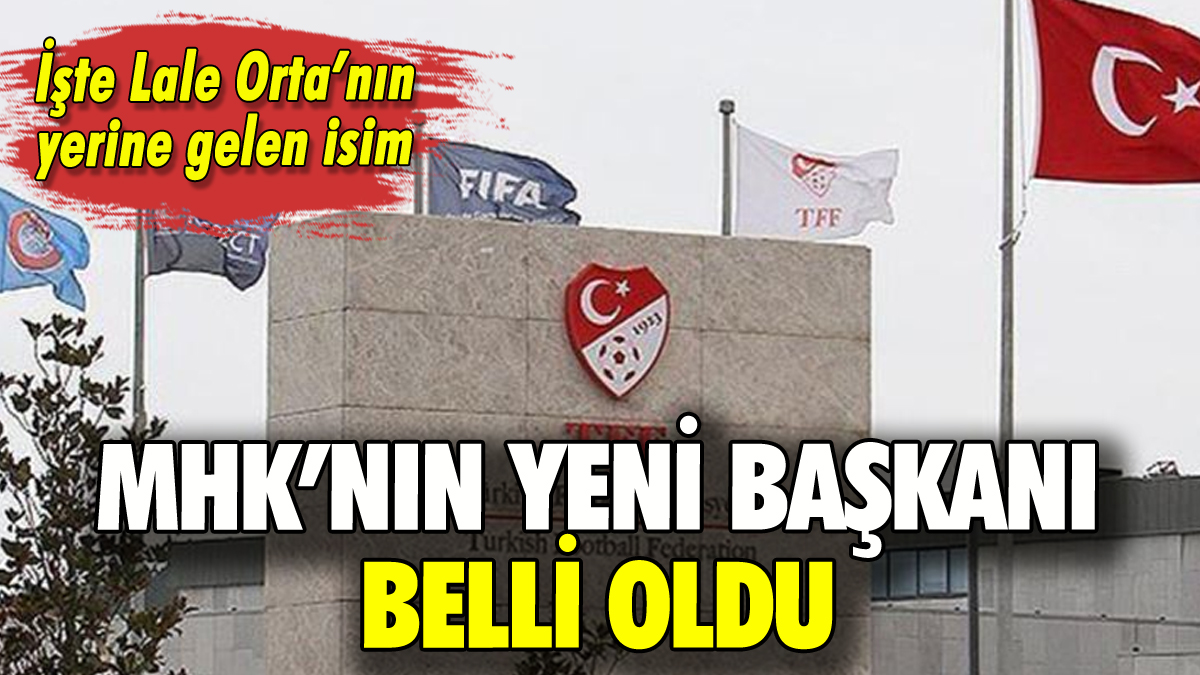 MHK'nın yeni başkanı belli oldu