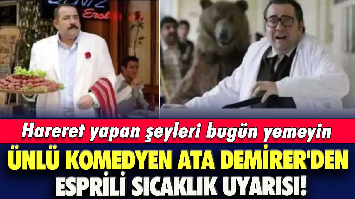 Ünlü komedyen Ata Demirer'den esprili sıcaklık uyarısı! Hareret yapan şeyleri bugün yemeyin