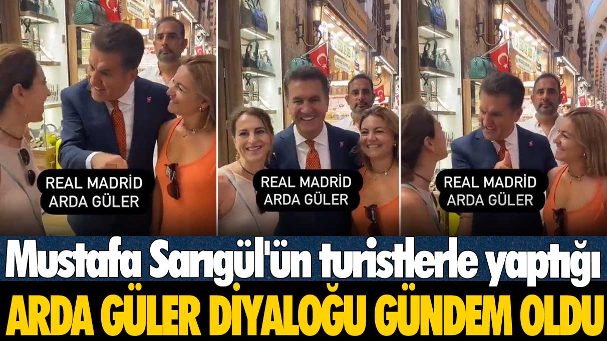 Mustafa Sarıgül'ün turistlerle yaptığı Arda Güler diyaloğu gündem oldu