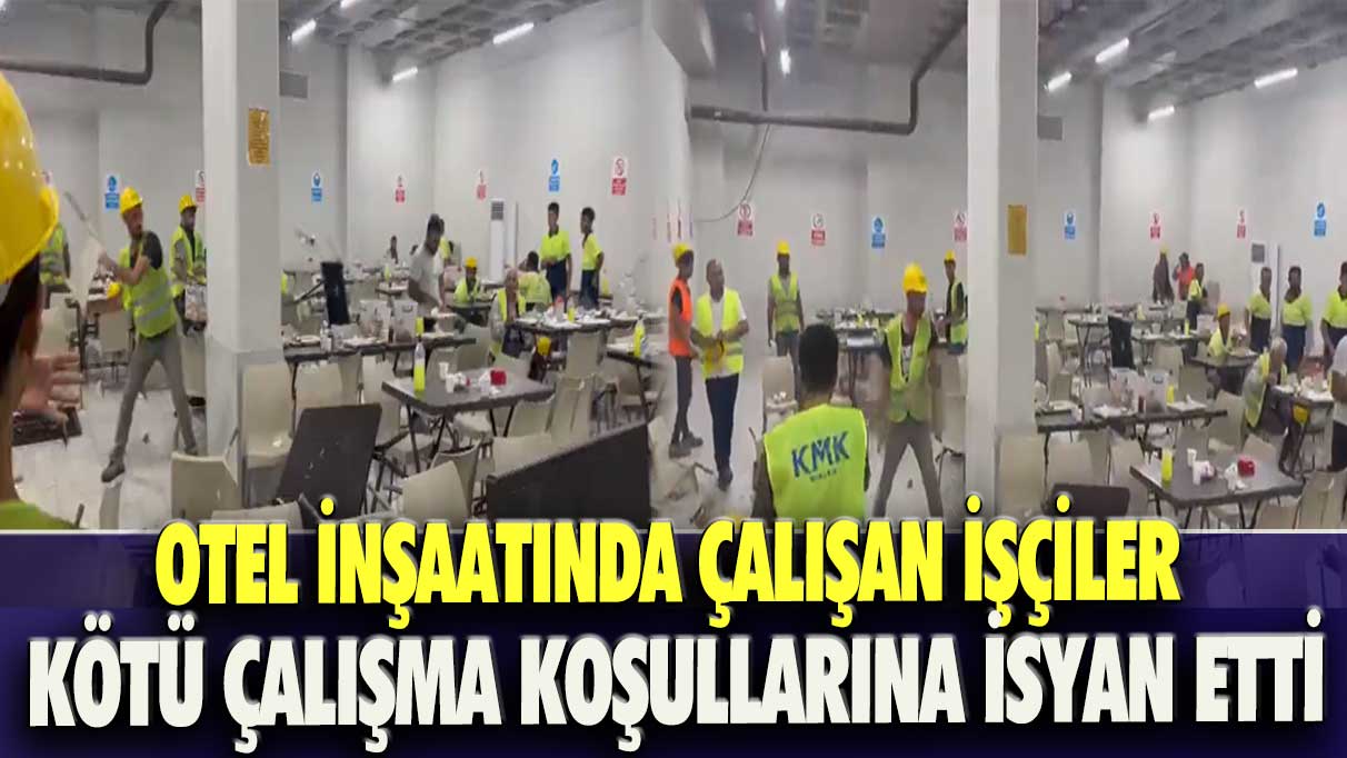 Otel inşaatında çalışan işçiler kötü çalışma koşullarına isyan etti!