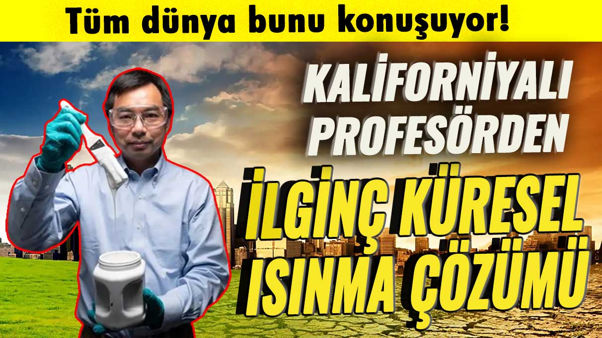 Kaliforniyalı profesörden ilginç küresel ısınma çözümü: Tüm dünya bunu konuşuyor!