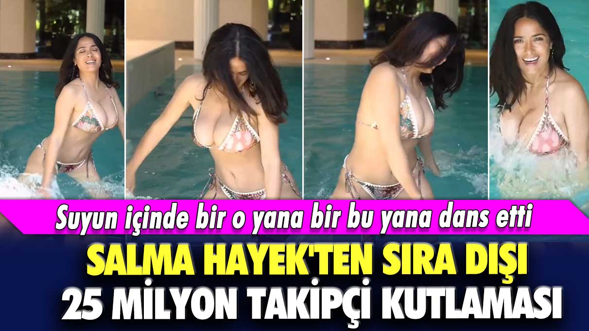 Salma Hayek'ten sıra dışı 25 milyon takipçi kutlaması!  Suyun içinde bir o yana bir bu yana dans etti