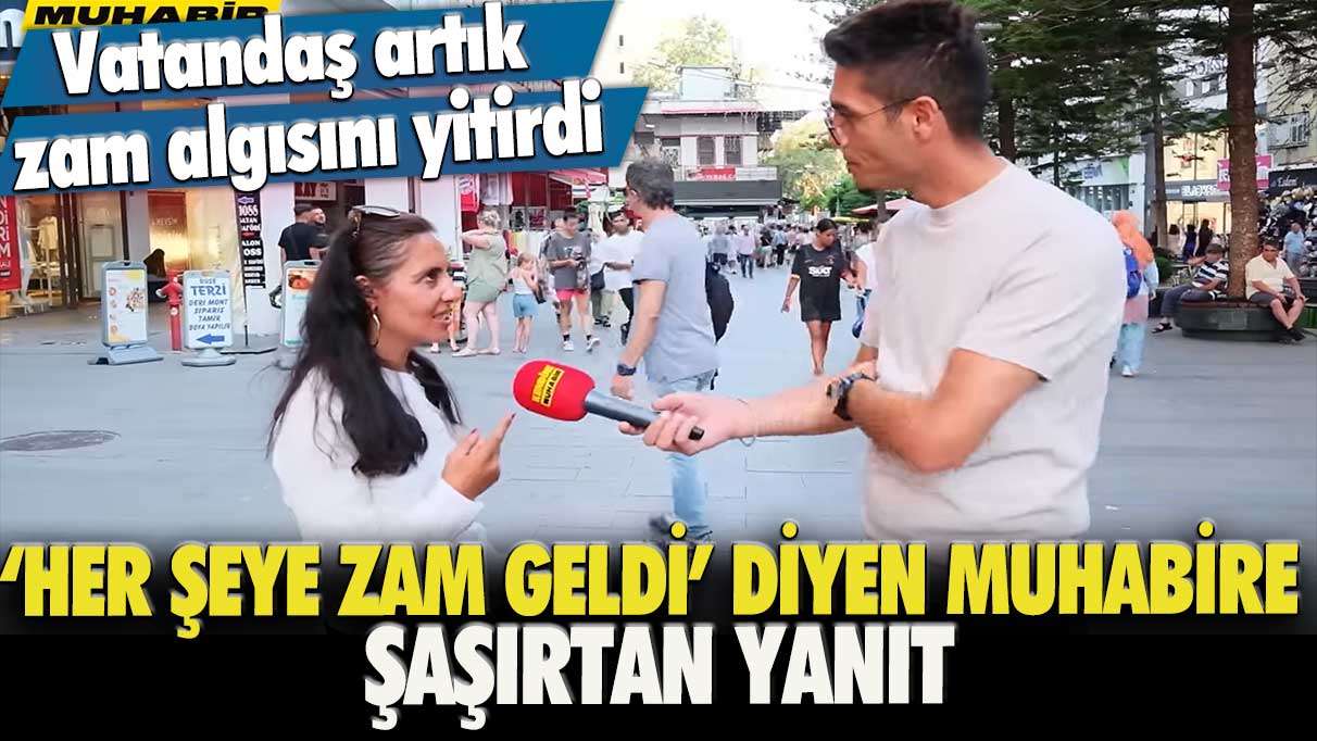 Vatandaş artık zam algısını yitirdi: ‘Her şeye zam geldi’ diyen muhabire şaşırtan yanıt