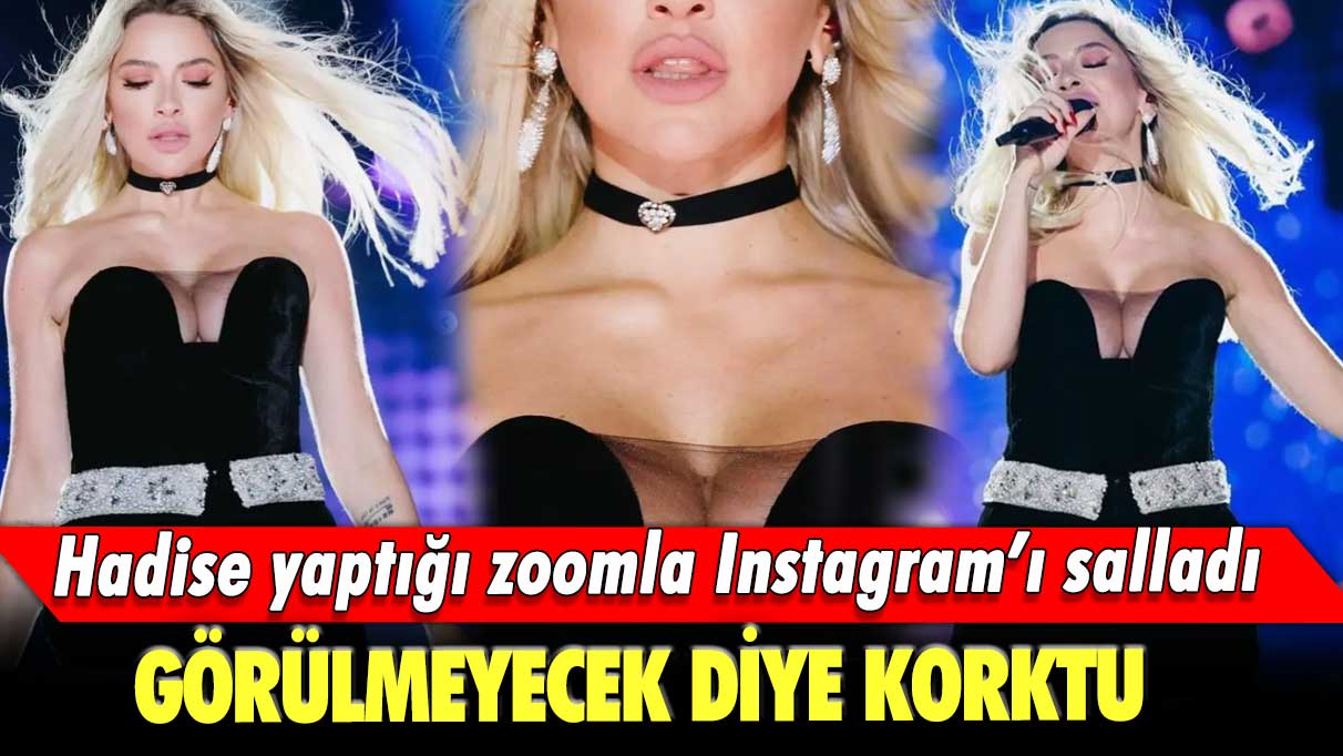 Hadise yaptığı zoomla Instagram’ı salladı!  Görülmeyecek diye korktu