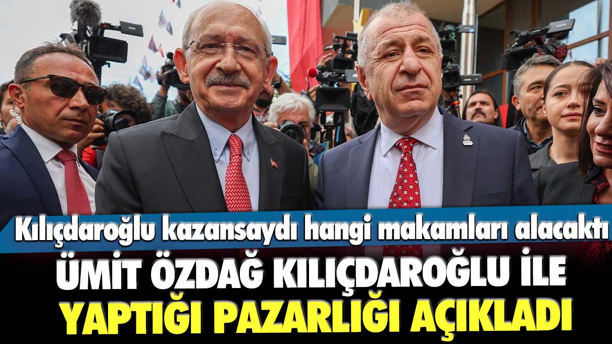 Kılıçdaroğlu kazansaydı hangi makamları alacaktı? Ümit Özdağ Kemal Kılıçdaroğlu ile yaptığı pazarlığı açıkladı