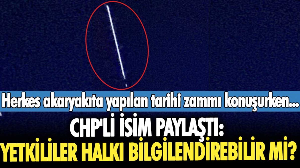 Herkes akaryakıta yapılan tarihi zammı konuşurken...  CHP'li isim paylaştı: Yetkililer halkı bilgilendirebilir mi?