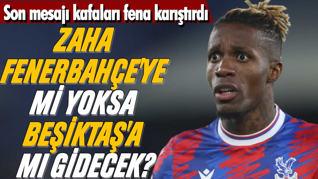 Wilfried Zaha Fenerbahçe'ye mi yoksa Beşiktaş'a mı gidecek? Son mesajı kafaları fena karıştırdı