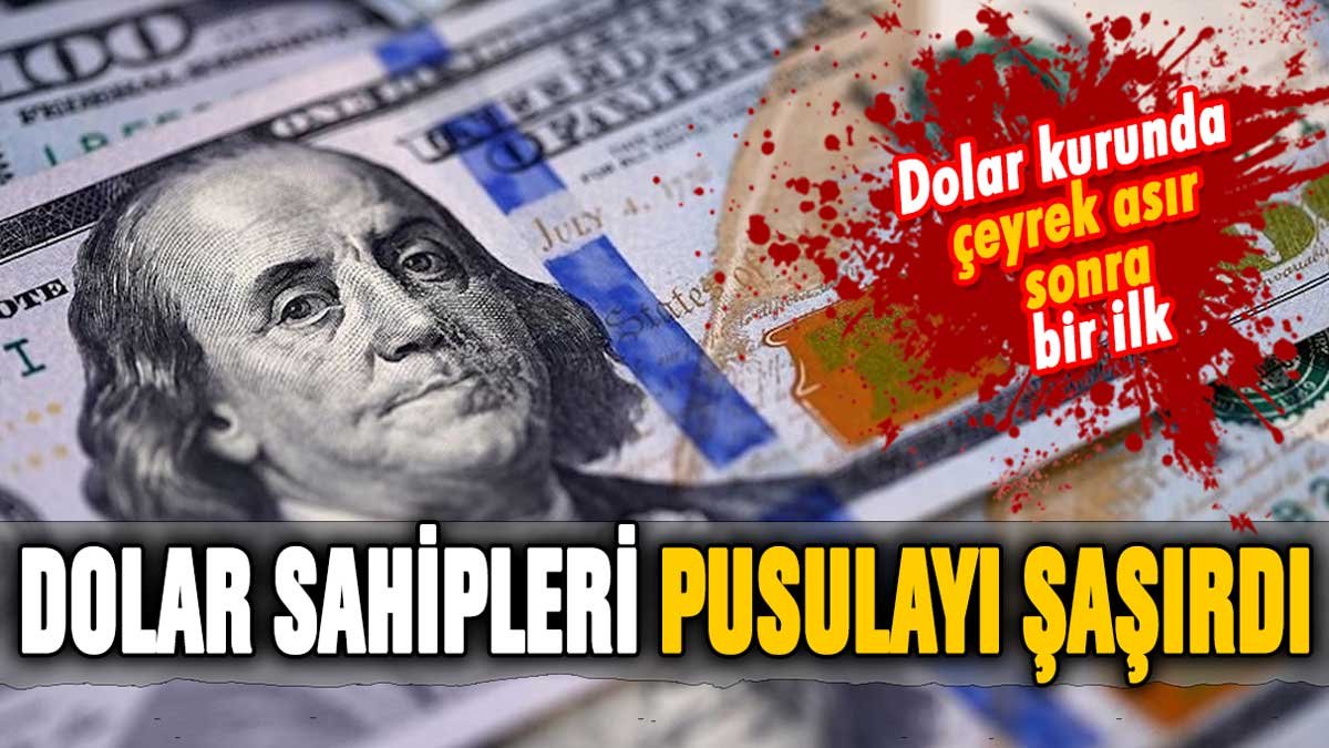 Dolar sahipleri pusulayı şaşırdı: Dolar kurunda çeyrek asır sonra bir ilk