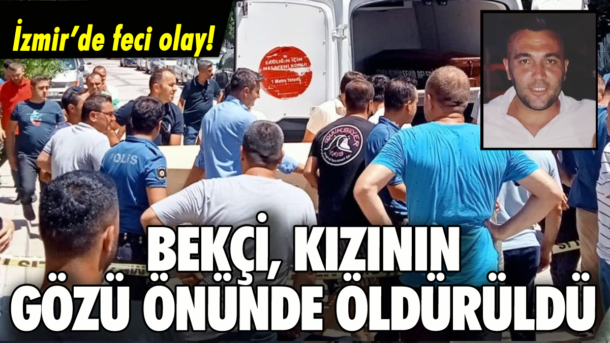 İzmir'de bekçi, kızının yanında katledildi!