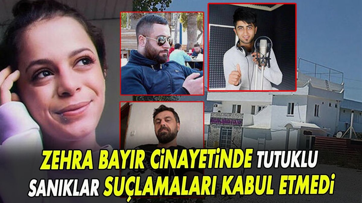 Zehra Bayır cinayetinde tutuklu sanıklar suçlamaları kabul etmedi!