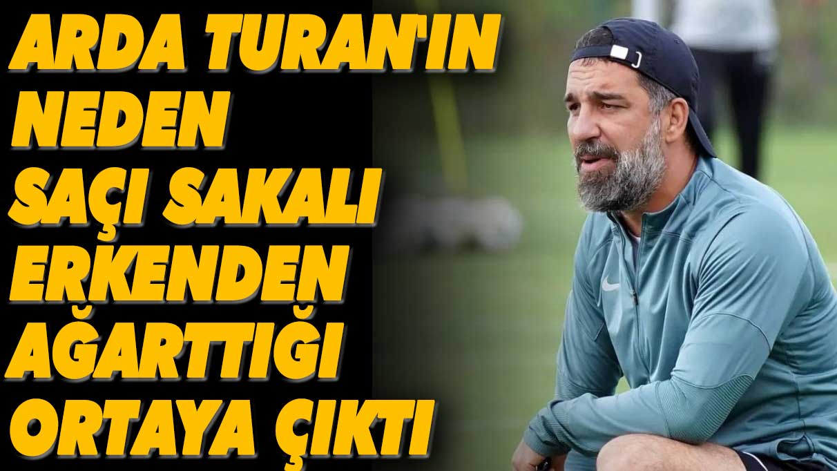 Arda Turan'ın neden saçı sakalı erkenden ağarttığı ortaya çıktı