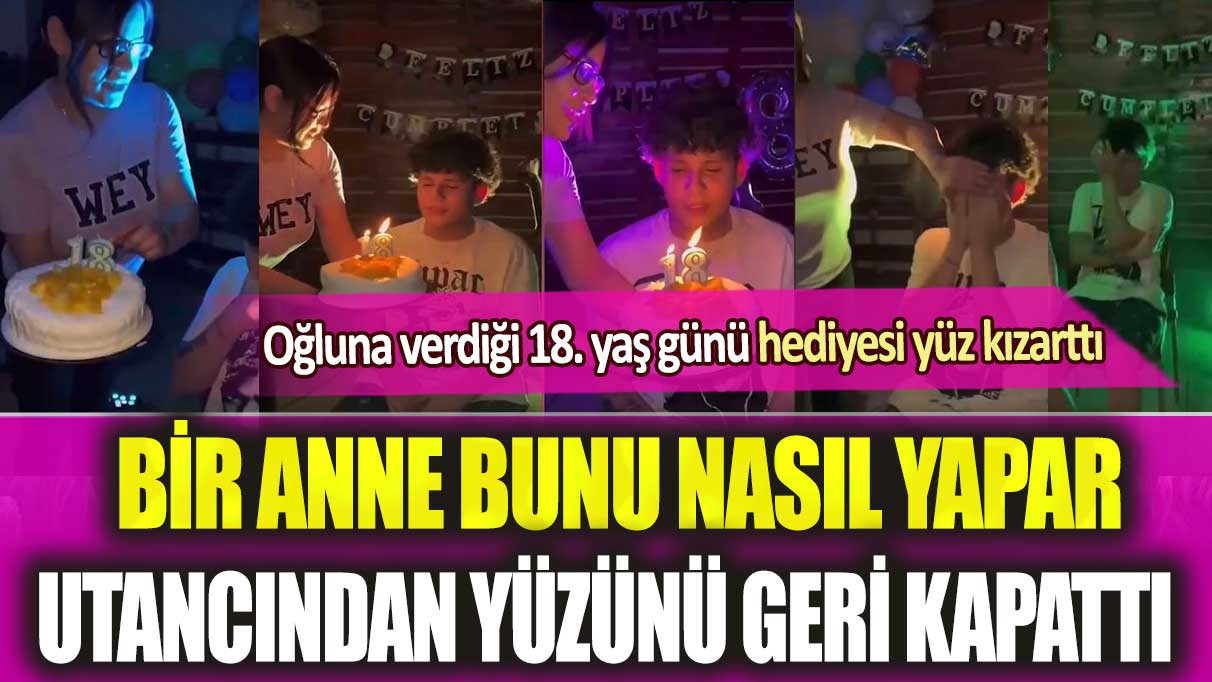 Oğluna verdiği 18. yaş günü hediyesi yüz kızarttı: Bir anne bunu nasıl yapar!