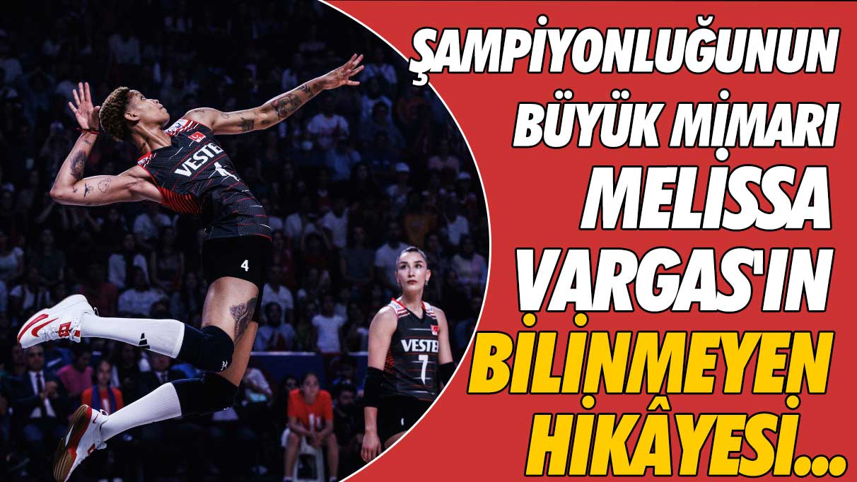 Milletler Ligi şampiyonluğunun büyük mimarı Melissa Vargas'ın bilinmeyen hikayesi