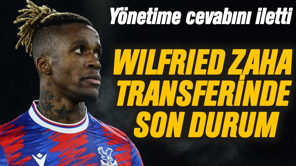 Wilfried Zaha transferinde son durum: Yönetime cevabını iletti