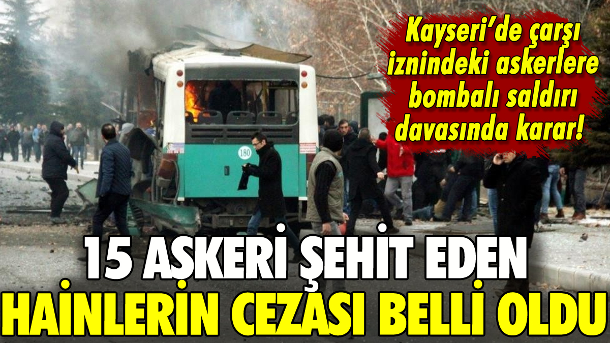 Kayseri'de 15 askerin şehit olduğu saldırıyla ilgili karar