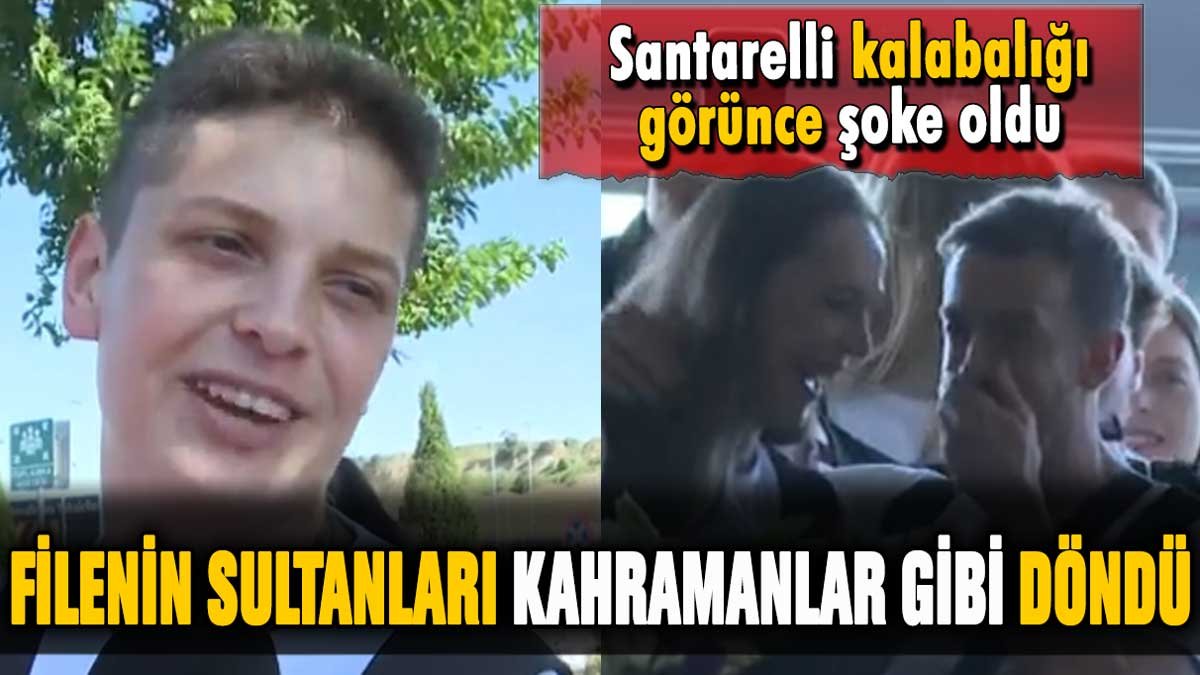 Filenin Sultanları Türkiye'ye kahramanlar gibi döndü: Santarelli şaşkınlığını gizleyemedi