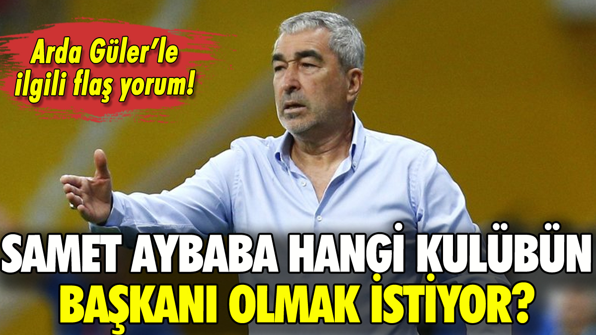 Samet Aybaba hangi kulübün başkanı olmak istiyor? Resmen açıkladı