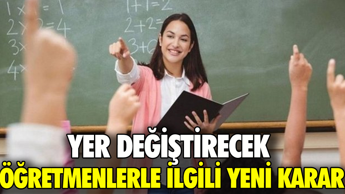 Öğretmenlerin yer değiştirmesiyle ilgili yeni karar