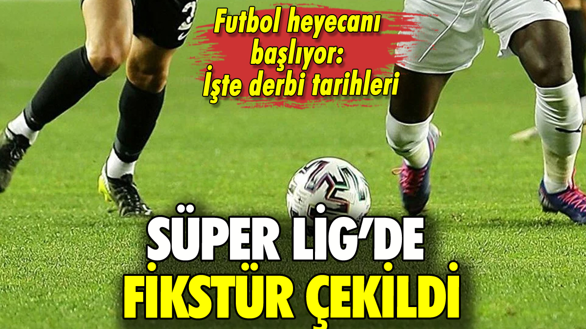 Süper Lig'de fikstür çekildi: İşte derbi tarihleri