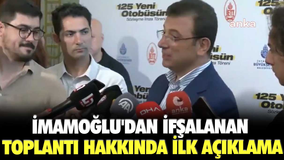 Ekrem İmamoğlu'dan ifşalanan toplantı hakkında ilk açıklama