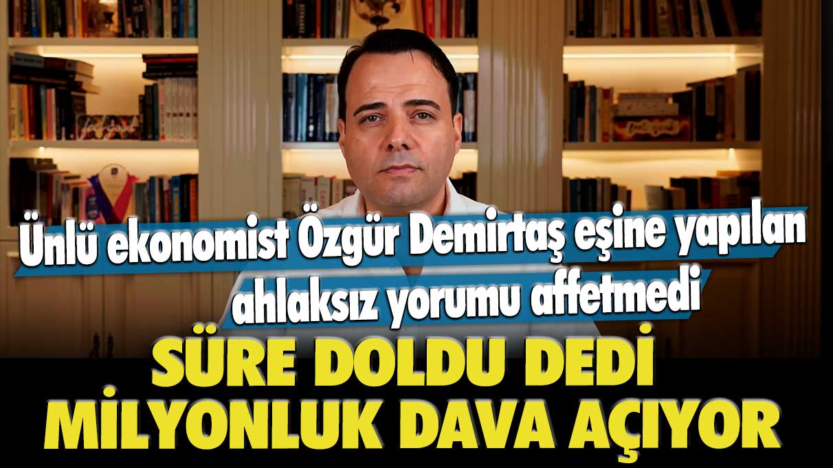 Ünlü ekonomist Özgür Demirtaş eşine yapılan ahlaksız yorumu affetmedi: Süre doldu dedi, milyonluk dava açıyor