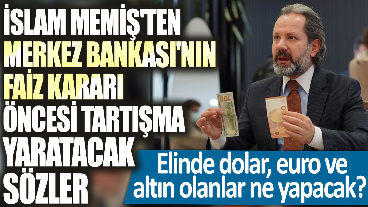 Elinde dolar, euro ve altın olanlar ne yapacak?  İslam Memiş'ten Merkez Bankası'nın faiz kararı öncesi tartışma yaratacak sözler