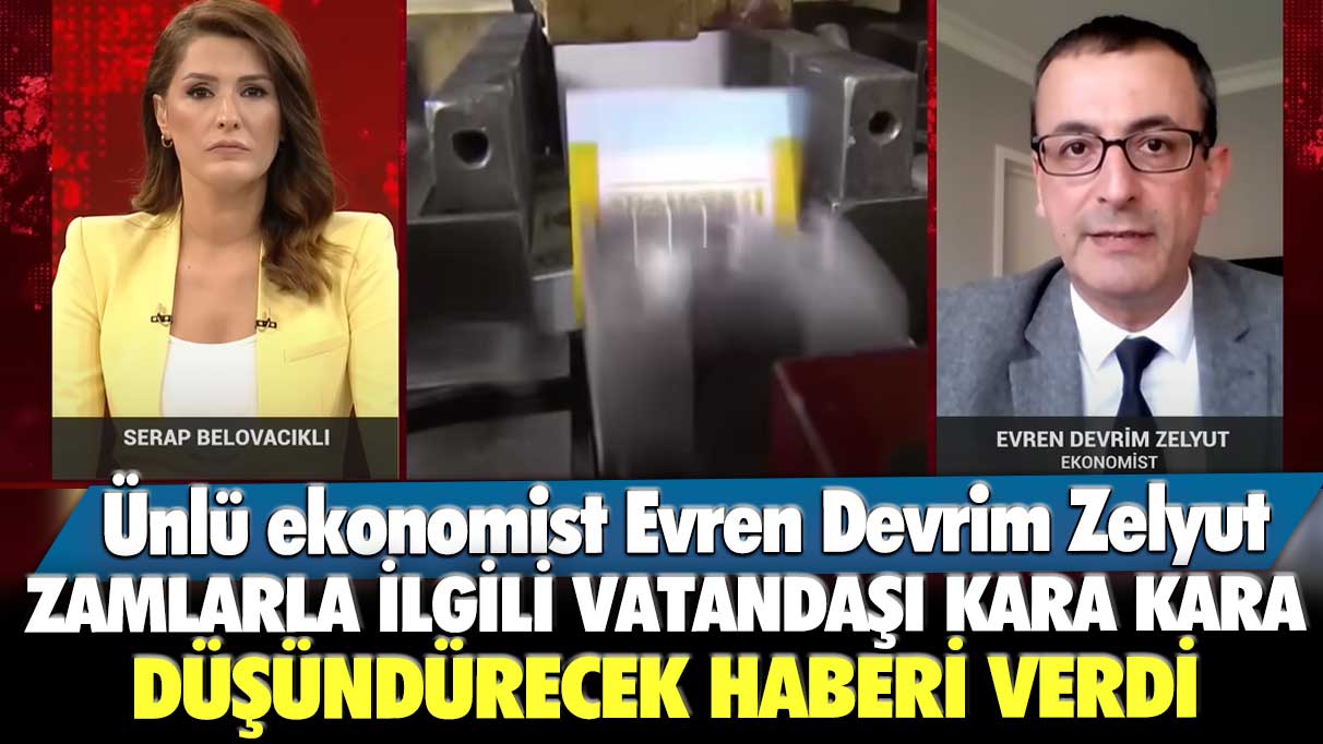 Ünlü ekonomist Evren Devrim Zelyut zamlarla ilgili vatandaşı kara kara düşündürecek haberi verdi