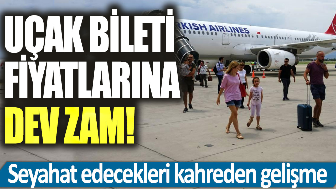 Uçak bileti fiyatlarına dev zam! Seyahat edecekleri kahreden gelişme