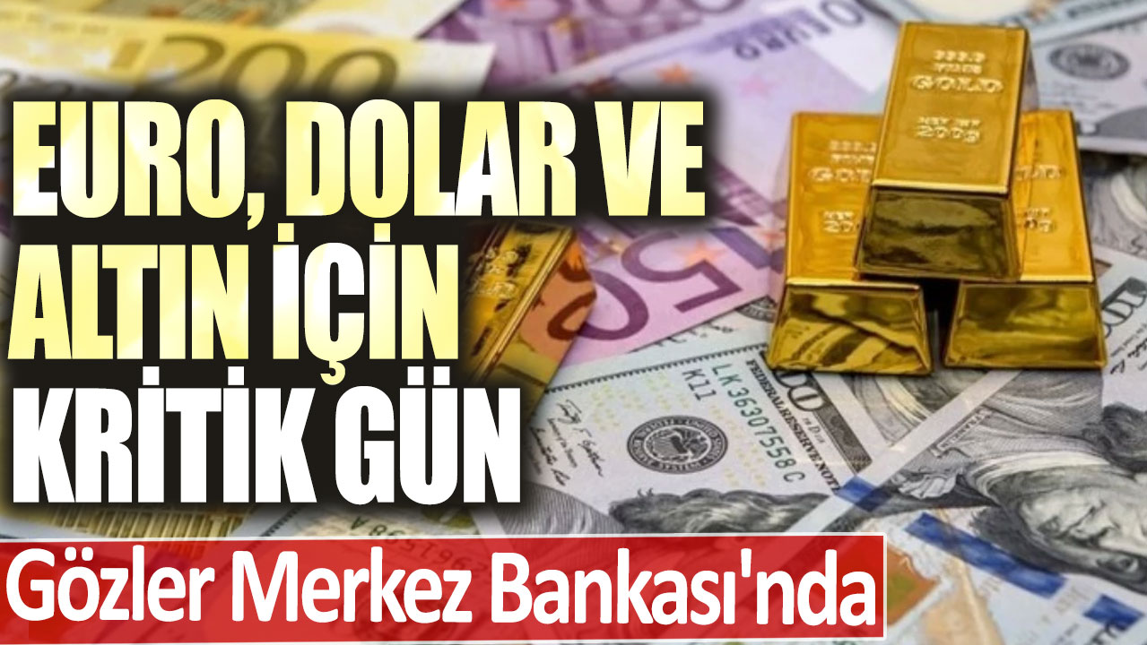 Euro, dolar ve altın için kritik gün! Gözler Merkez Bankası'nda