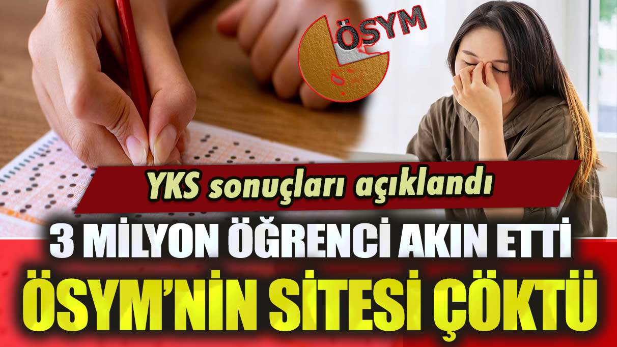 YKS sonuçları açıklandı, 3 milyon öğrenci akın etti: ÖSYM’nin sitesi çöktü!