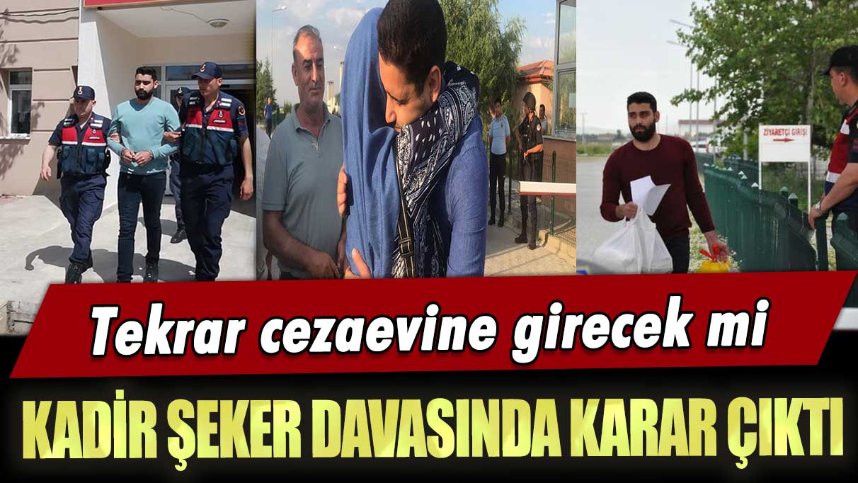 Kadir Şeker davasında karar çıktı: Tekrar cezaevine girecek mi