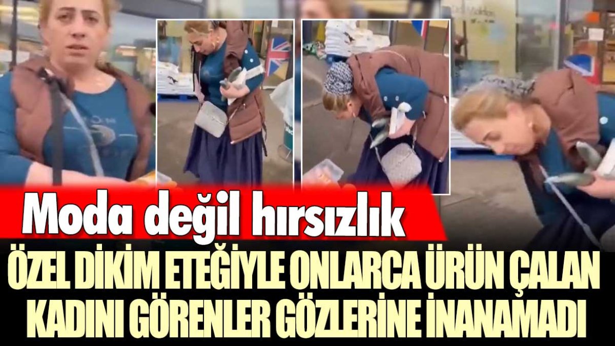 Özel dikim eteğiyle onlarca ürün çalan kadını görenler gözlerine inanamadı! Moda değil hırsızlık