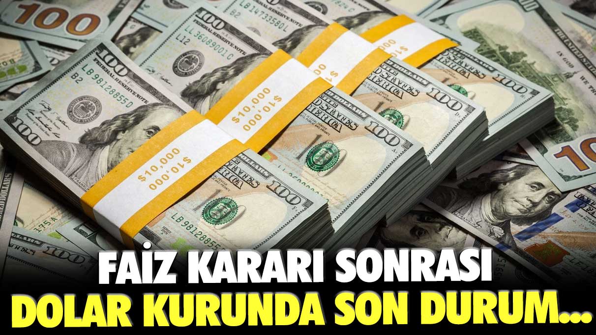 Faiz kararı sonrası dolar kurunda son durum...