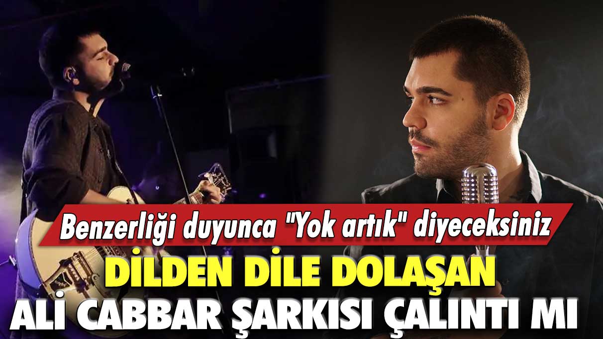 Dilden dile dolaşan Ali Cabbar şarkısı çalıntı mı? Benzerliği duyunca "Yok artık" diyeceksiniz