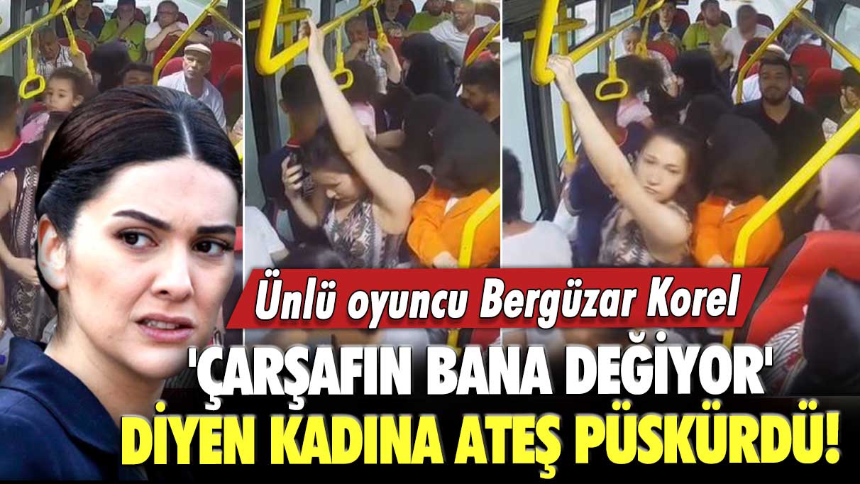 Ünlü oyuncu Bergüzar Korel, 'Çarşafın bana değiyor' diyen kadına ateş püskürdü!