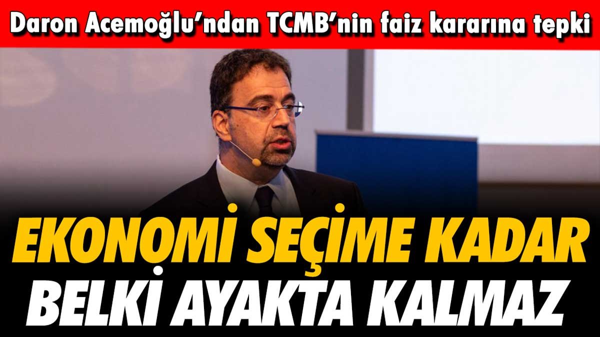 Daron Acemoğlu'ndan Merkez Bankası'nın faiz kararına tepki: "Ekonomi seçime kadar belki ayakta kalmaz"