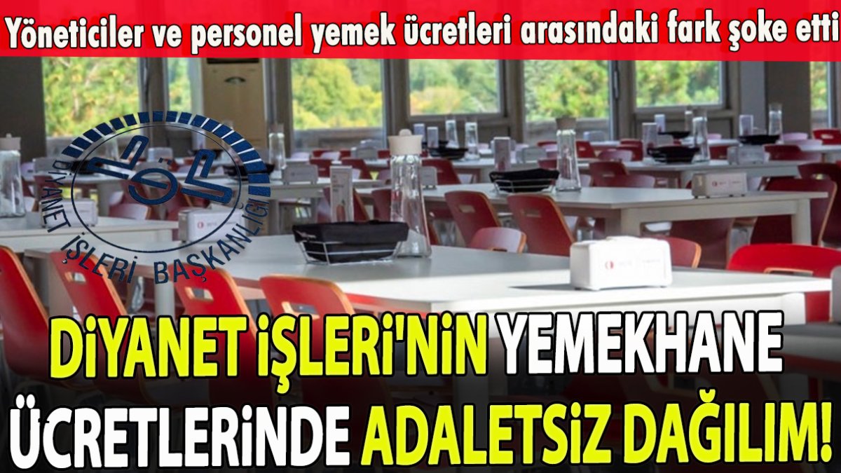 Diyanet İşleri'nin yemekhane ücretlerinde adaletsiz dağılım!